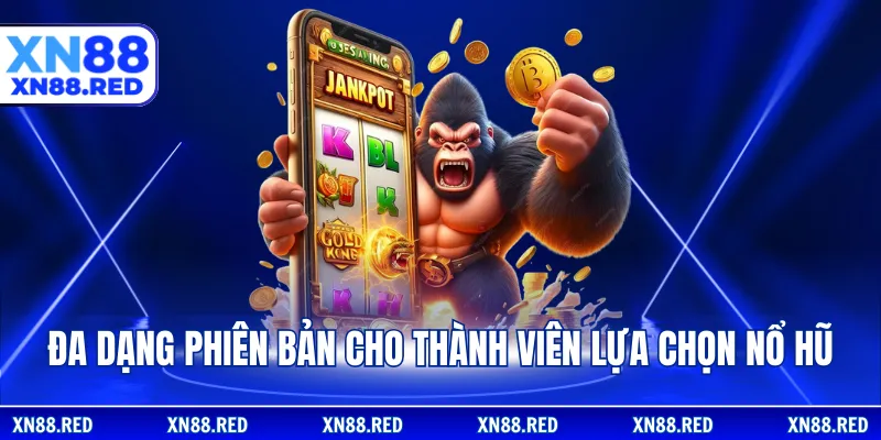 Đa dạng phiên bản cho thành viên lựa chọn nổ hũ