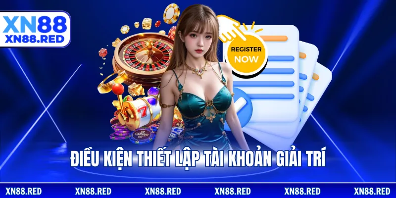 Điều kiện thiết lập tài khoản giải trí